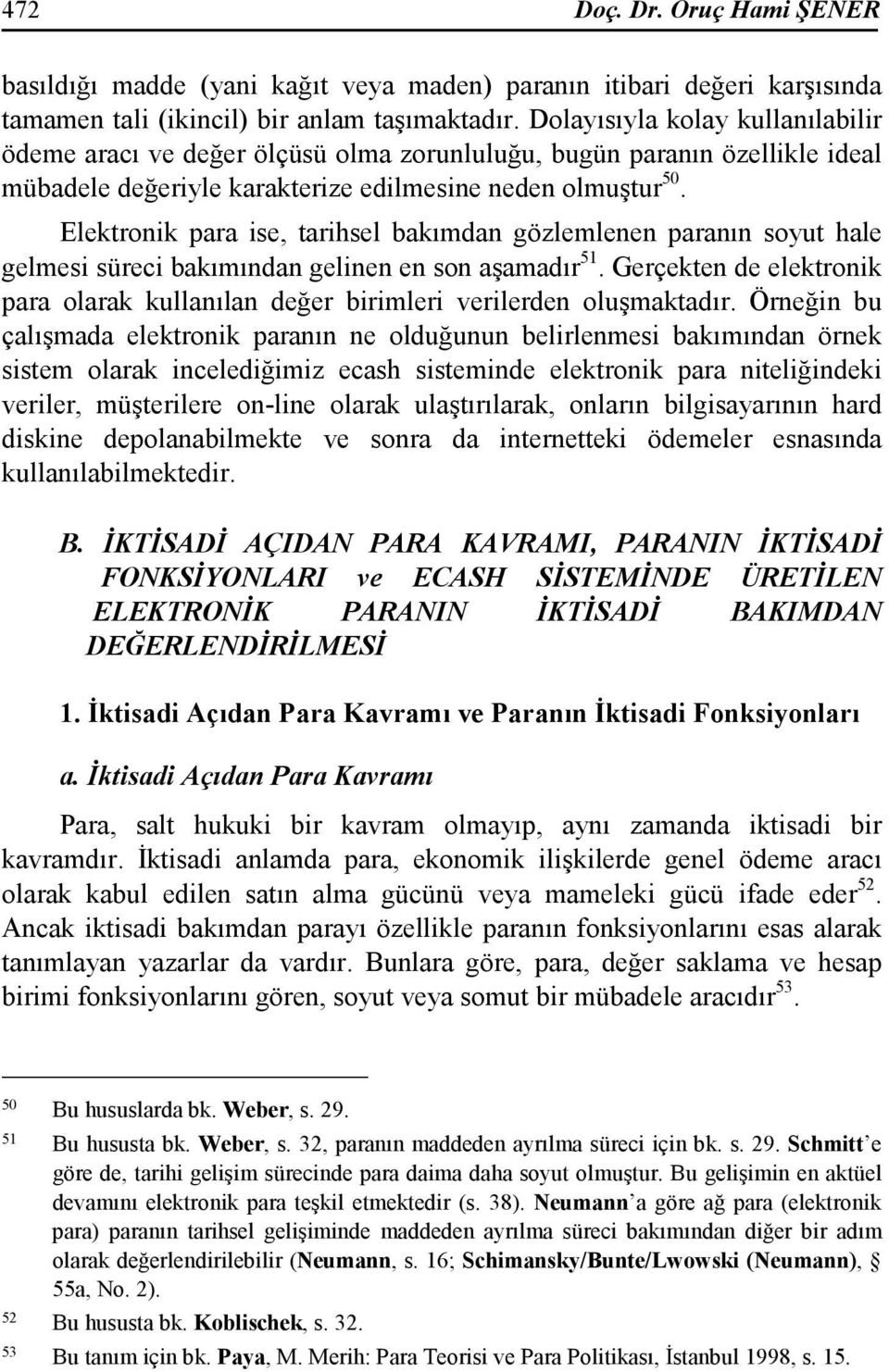 Elektronik para ise, tarihsel bakımdan gözlemlenen paranın soyut hale gelmesi süreci bakımından gelinen en son aşamadır 51.