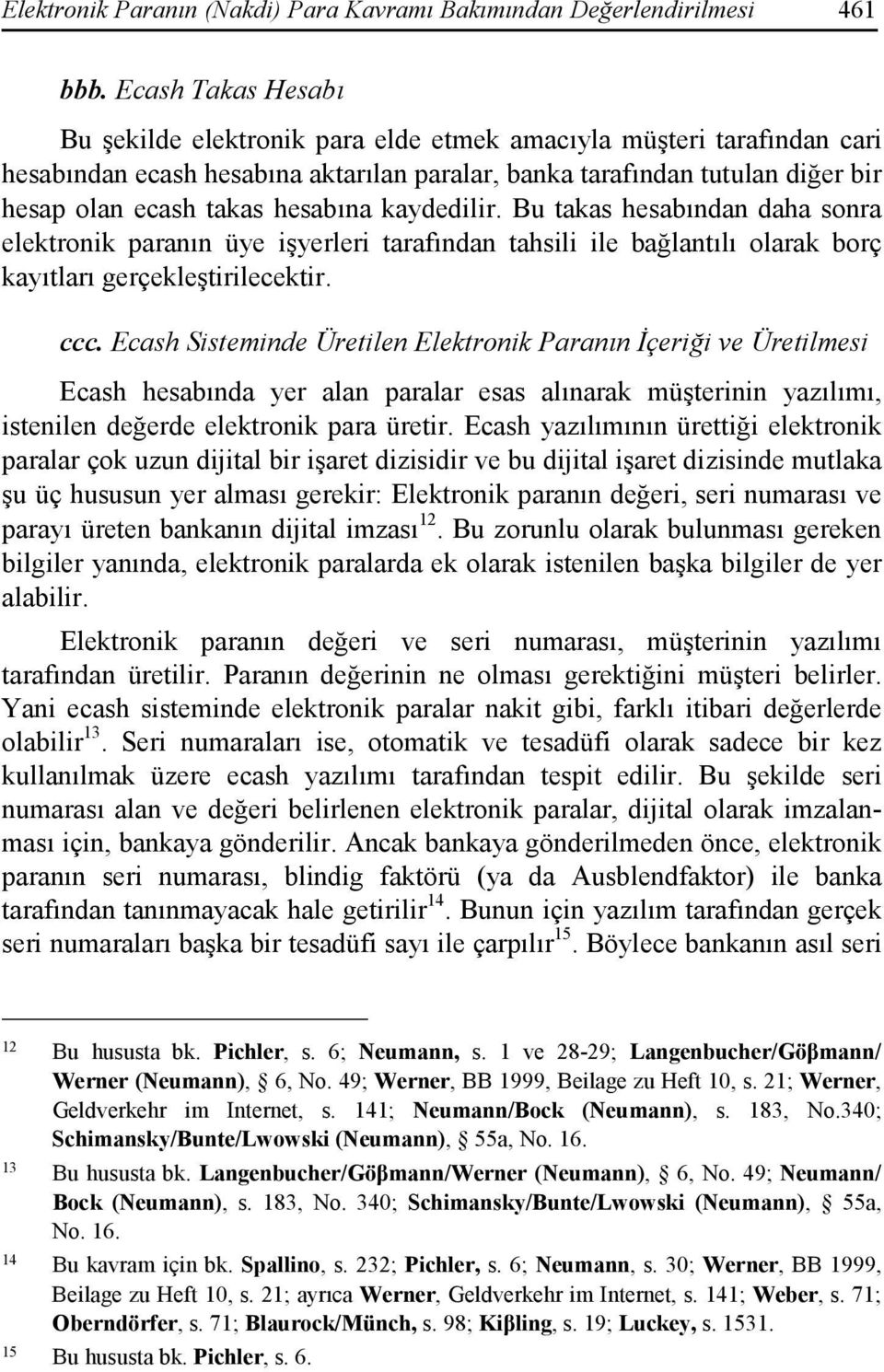 hesabına kaydedilir. Bu takas hesabından daha sonra elektronik paranın üye işyerleri tarafından tahsili ile bağlantılı olarak borç kayıtları gerçekleştirilecektir. ccc.