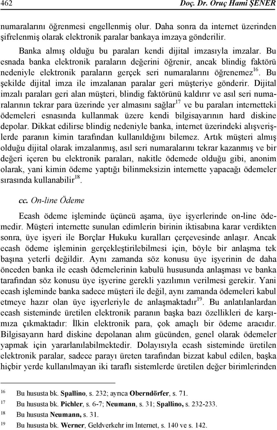 Bu esnada banka elektronik paraların değerini öğrenir, ancak blindig faktörü nedeniyle elektronik paraların gerçek seri numaralarını öğrenemez 16.