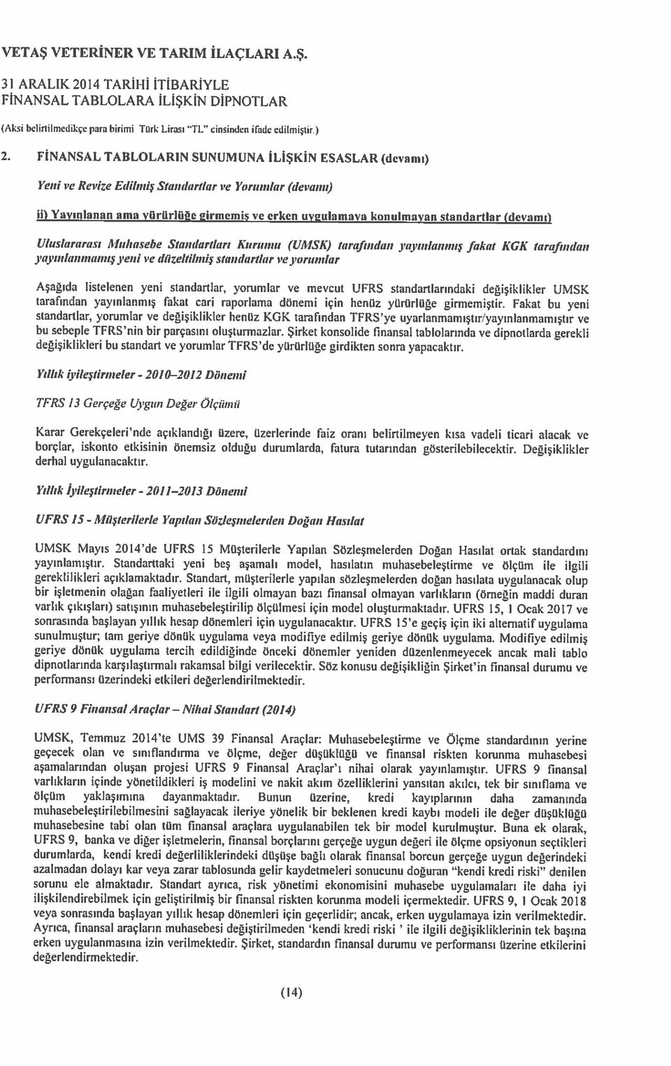 FİNANSAL TABLOLARIN SUNUMUNA İLİŞKİN ESASLAR (devamı) ii) Yayınlanan ama yürürlüğe Eirmemiş ve erken uygulamaya konulmayan standartlar (devamı) (14) muhasebeleştirilebilmesini sağlayacak ileriye