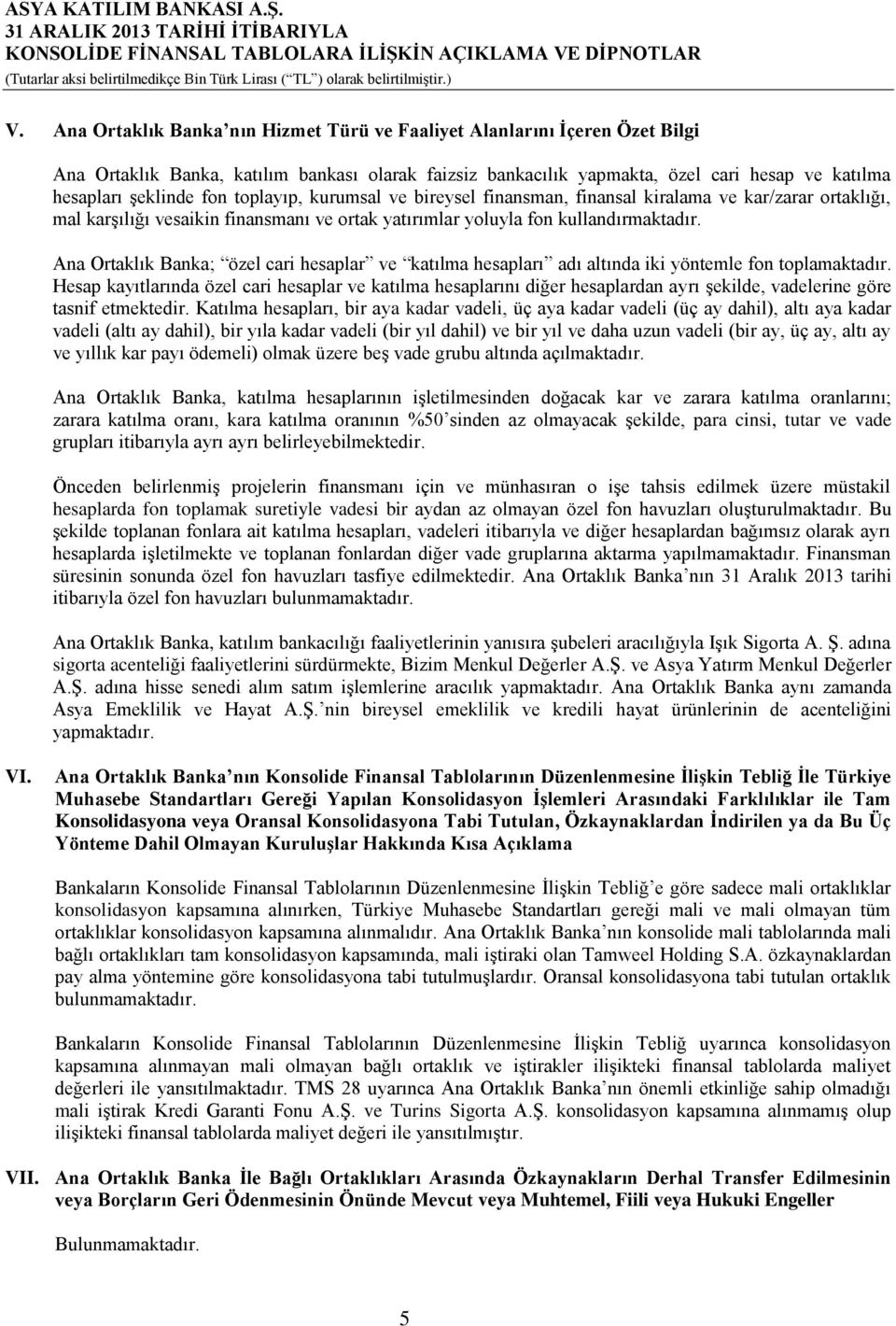 Ana Ortaklık Banka; özel cari hesaplar ve katılma hesapları adı altında iki yöntemle fon toplamaktadır.