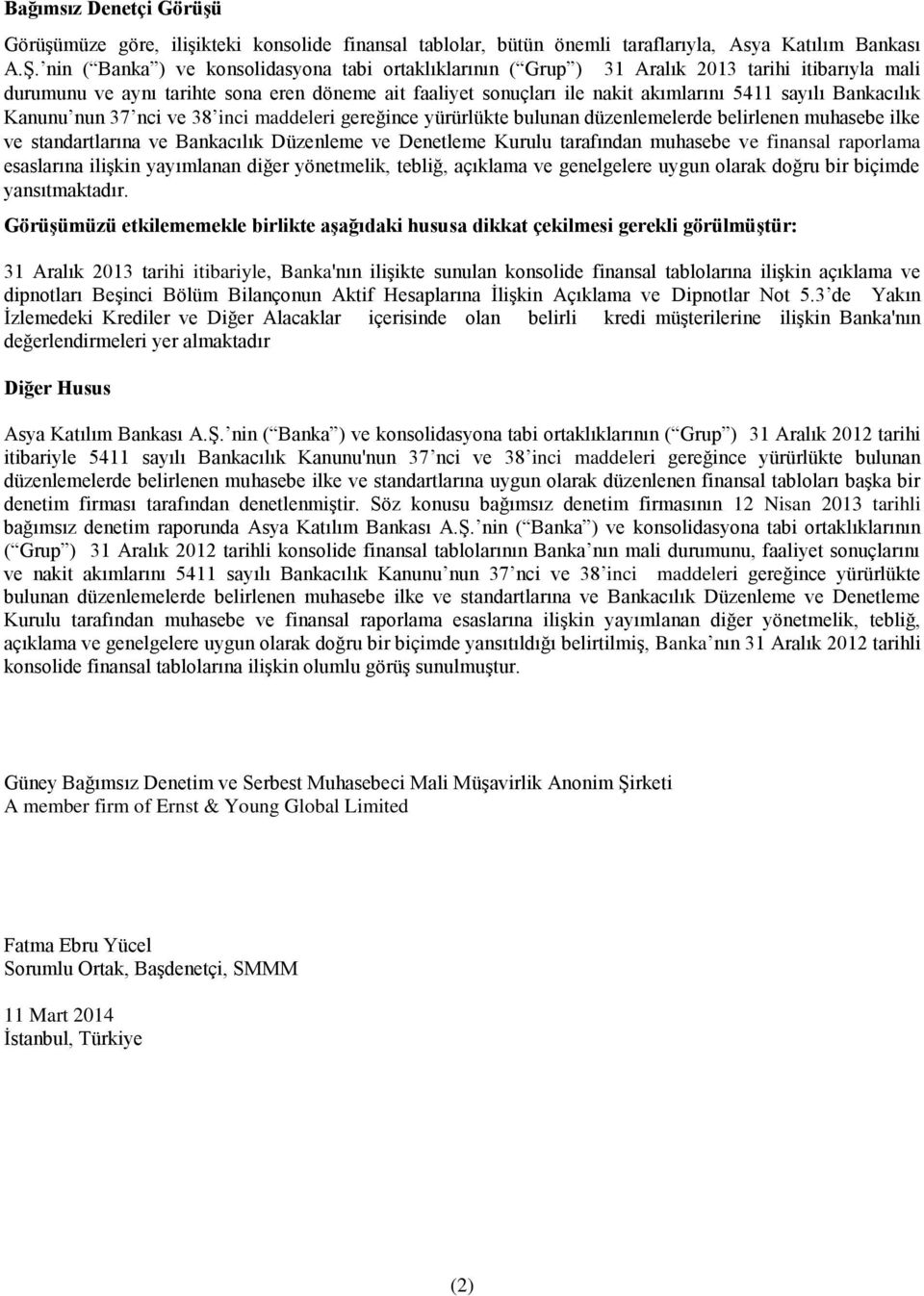 Bankacılık Kanunu nun 37 nci ve 38 inci maddeleri gereğince yürürlükte bulunan düzenlemelerde belirlenen muhasebe ilke ve standartlarına ve Bankacılık Düzenleme ve Denetleme Kurulu tarafından