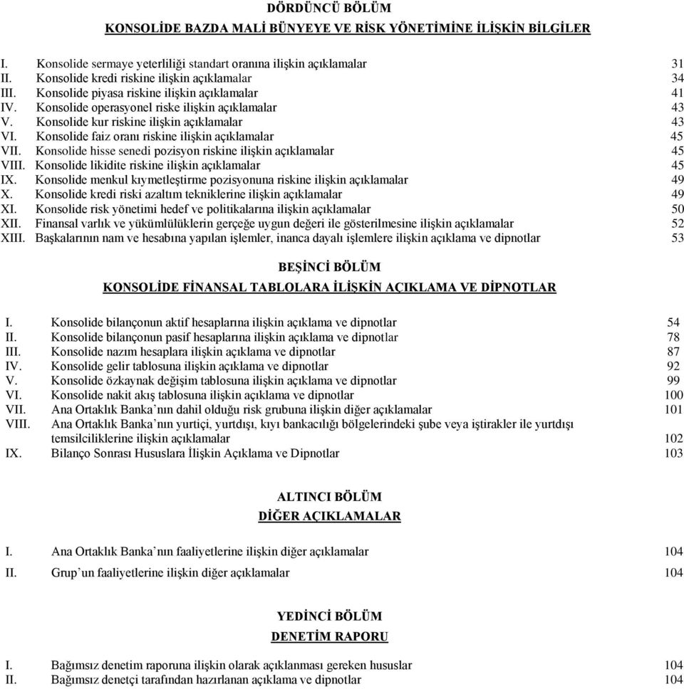 Konsolide kur riskine ilişkin açıklamalar 43 VI. Konsolide faiz oranı riskine ilişkin açıklamalar 45 VII. Konsolide hisse senedi pozisyon riskine ilişkin açıklamalar 45 VIII.