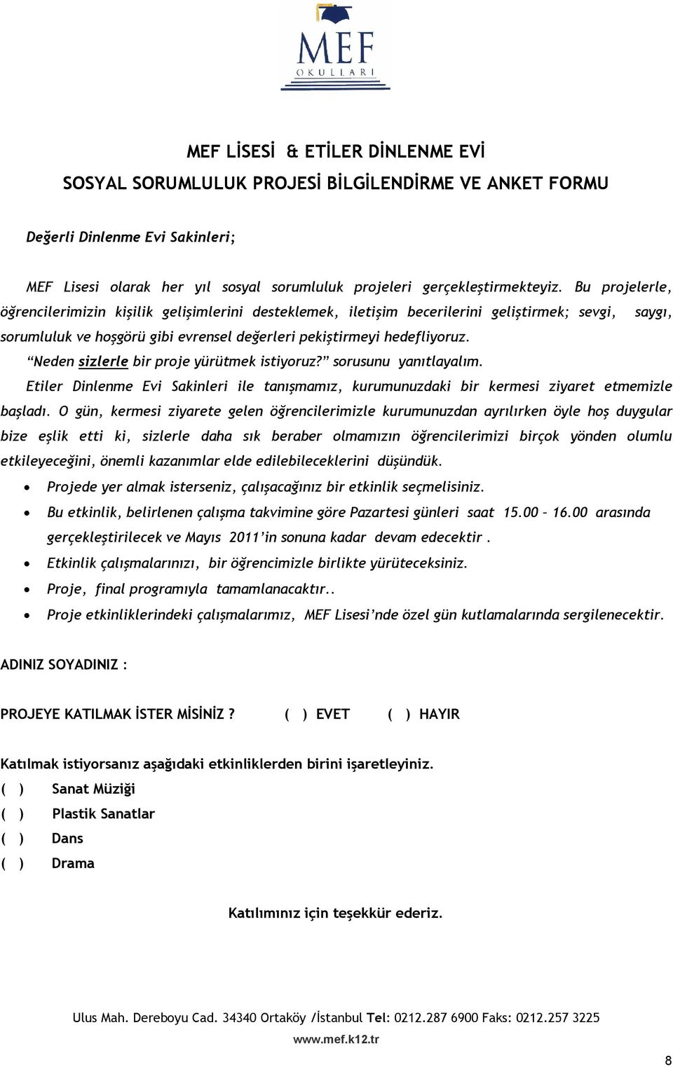 Neden sizlerle bir proje yürütmek istiyoruz? sorusunu yanıtlayalım. Etiler Dinlenme Evi Sakinleri ile tanışmamız, kurumunuzdaki bir kermesi ziyaret etmemizle başladı.