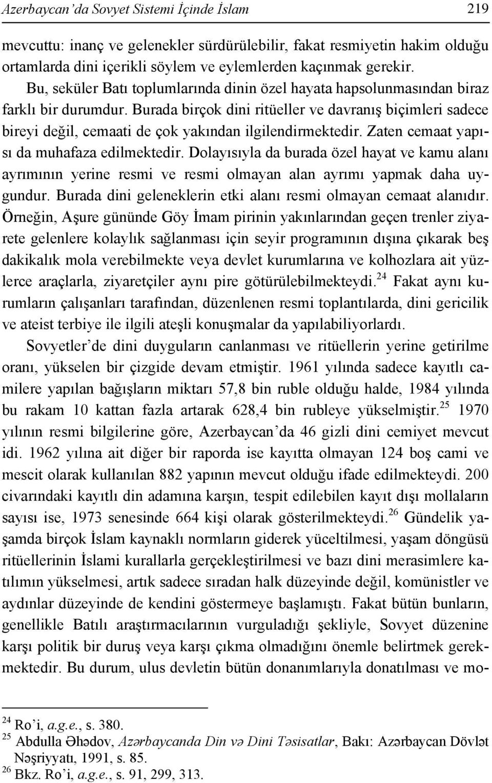 Burada birçok dini ritüeller ve davranış biçimleri sadece bireyi değil, cemaati de çok yakından ilgilendirmektedir. Zaten cemaat yapısı da muhafaza edilmektedir.