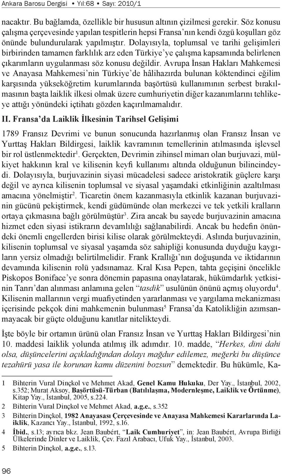 Dolayısıyla, toplumsal ve tarihi gelişimleri birbirinden tamamen farklılık arz eden Türkiye ye çalışma kapsamında belirlenen çıkarımların uygulanması söz konusu değildir.