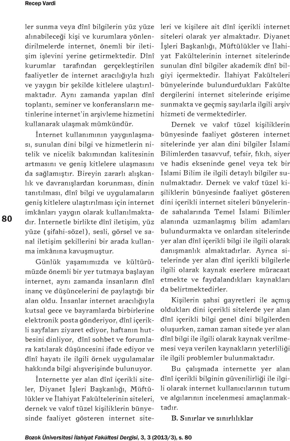 Ayný zamanda yapýlan dînî toplantý, seminer ve konferanslarýn metinlerine internet in arþivleme hizmetini kullanarak ulaþmak mümkündür.