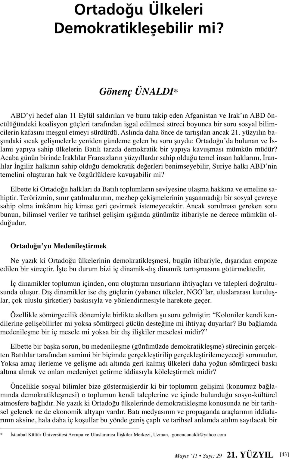 bilimcilerin kafasını meşgul etmeyi sürdürdü. Aslında daha önce de tartışılan ancak 21.