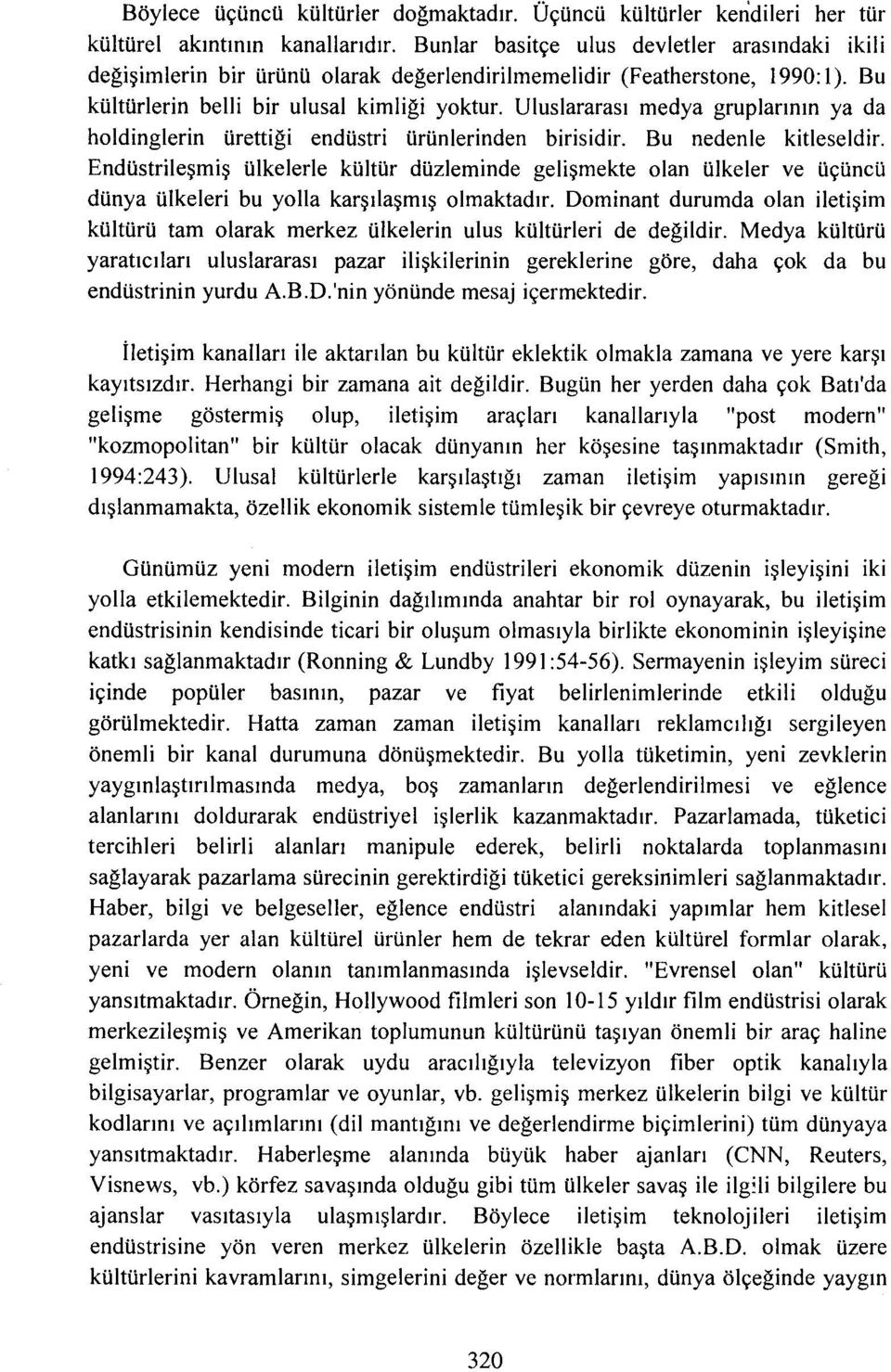 Uluslararası medya gruplarının ya da holdinglerin ürettiği endüstri ürünlerinden birisidir. Bu nedenle kitleseldir.