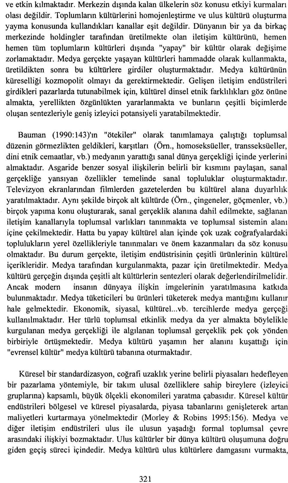 Dünyanın bir ya da birkaç merkezinde holdingler tarafından üretilrnekte olan iletişim kültürünü, hemen hemen tüm toplumların kültürleri dışında "yapay" bir kültür olarak değişime zorlamaktadır.