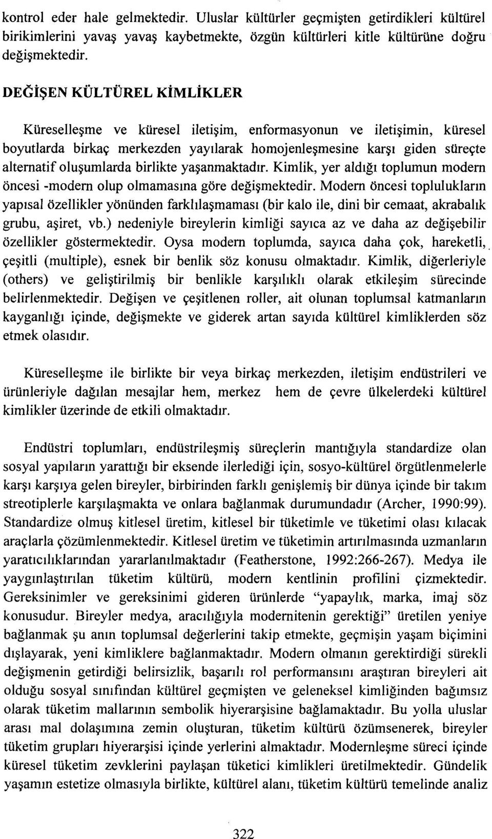 alternatifoluşumlardabirlikte yaşanmaktadır. Kimlik, yer aldığı toplumun modem öncesi -modem olup olmamasına göre değişmektedir.