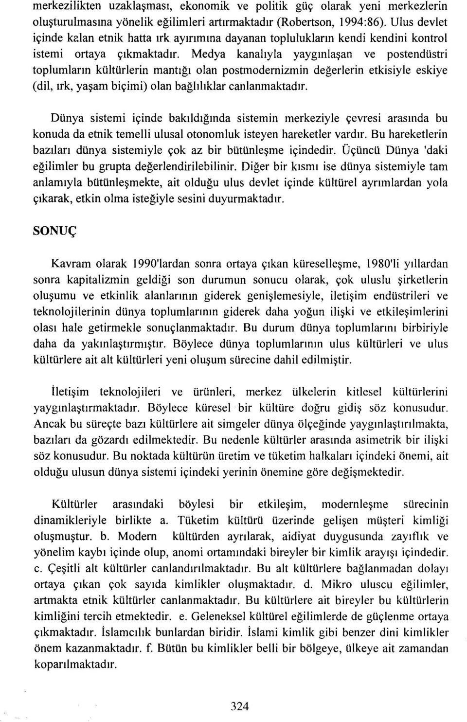 Medya kanalıyla yaygınlaşan ve postendüstri toplumların kültürlerin mantığı olan postmodernizmin değerlerin etkisiyle eskiye (dil, ırk, yaşam biçimi) olan bağlılıklar canlanmaktadır.