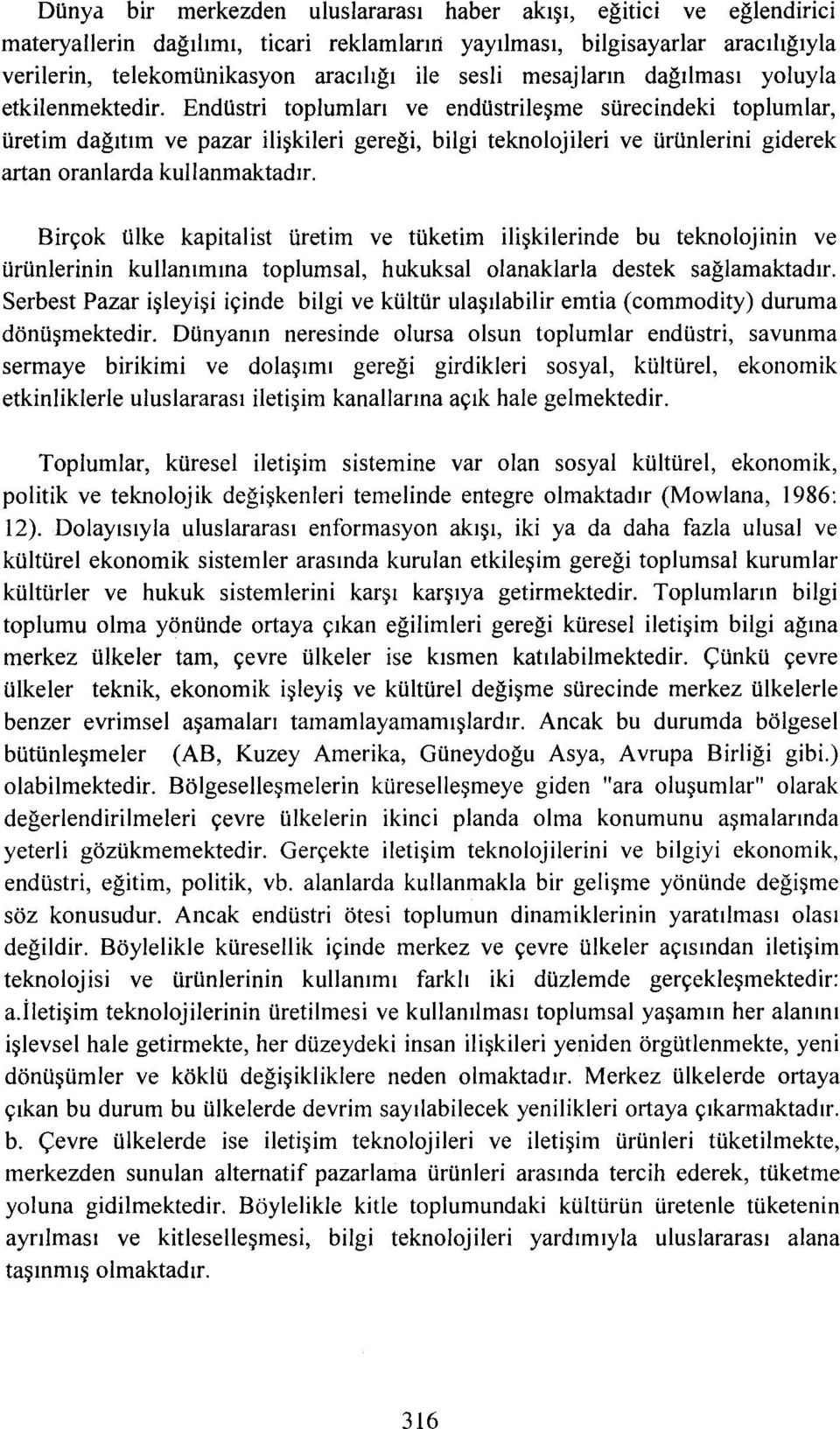 Endüstri toplumları ve endüstrileşme sürecindeki toplumlar, üretim dağıtım ve pazar ilişkileri gereği, bilgi teknolojileri ve ürünlerini giderek artan oranlarda kullanmaktadır.