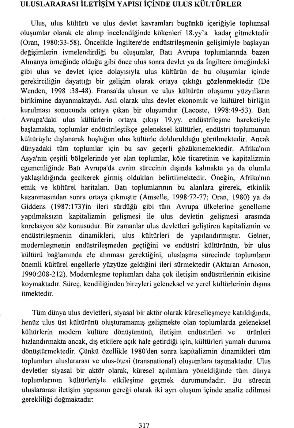 Öncelikle İngiltere'de endüstrileşmenin gelişimiyle başlayan değişimlerin ivmelendirdiği bu oluşumlar, Batı Avrupa toplumlarında bazen Almanya örneğinde olduğu gibi önce ulus sonra devlet ya da