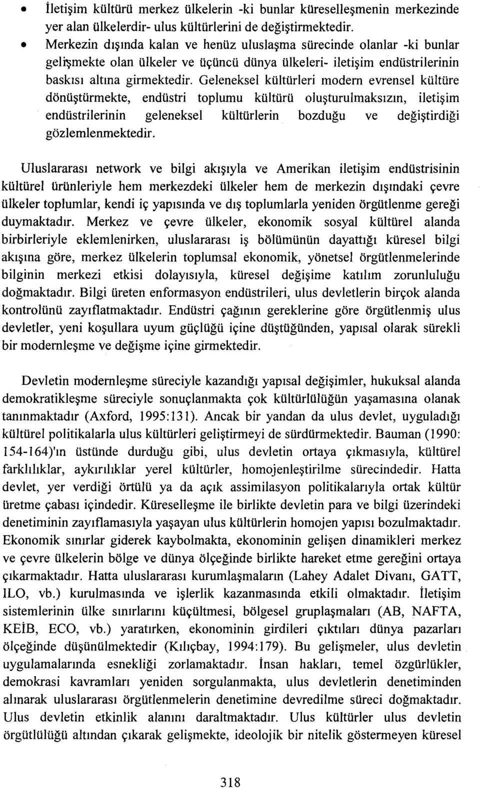 Geleneksel kültürleri modem evrensel kültüre dönüştürmekte, endüstri toplumu kültürü oluşturulmaksızın, iletişim endüstrilerinin geleneksel kültürlerin bozduğu ve değiştirdiği gözlemlenmektedir.