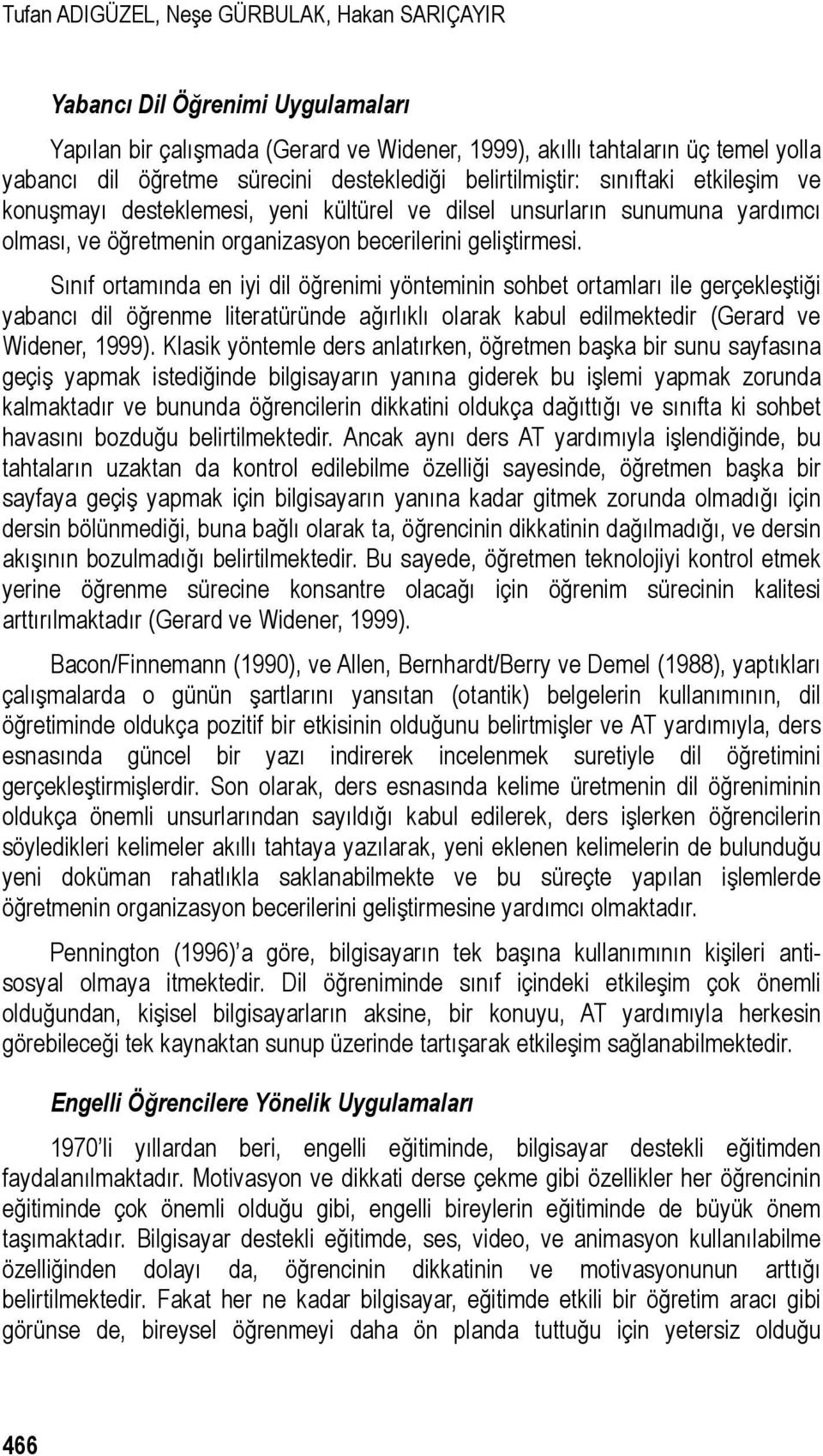 Sınıf ortamında en iyi dil öğrenimi yönteminin sohbet ortamları ile gerçekleştiği yabancı dil öğrenme literatüründe ağırlıklı olarak kabul edilmektedir (Gerard ve Widener, 1999).