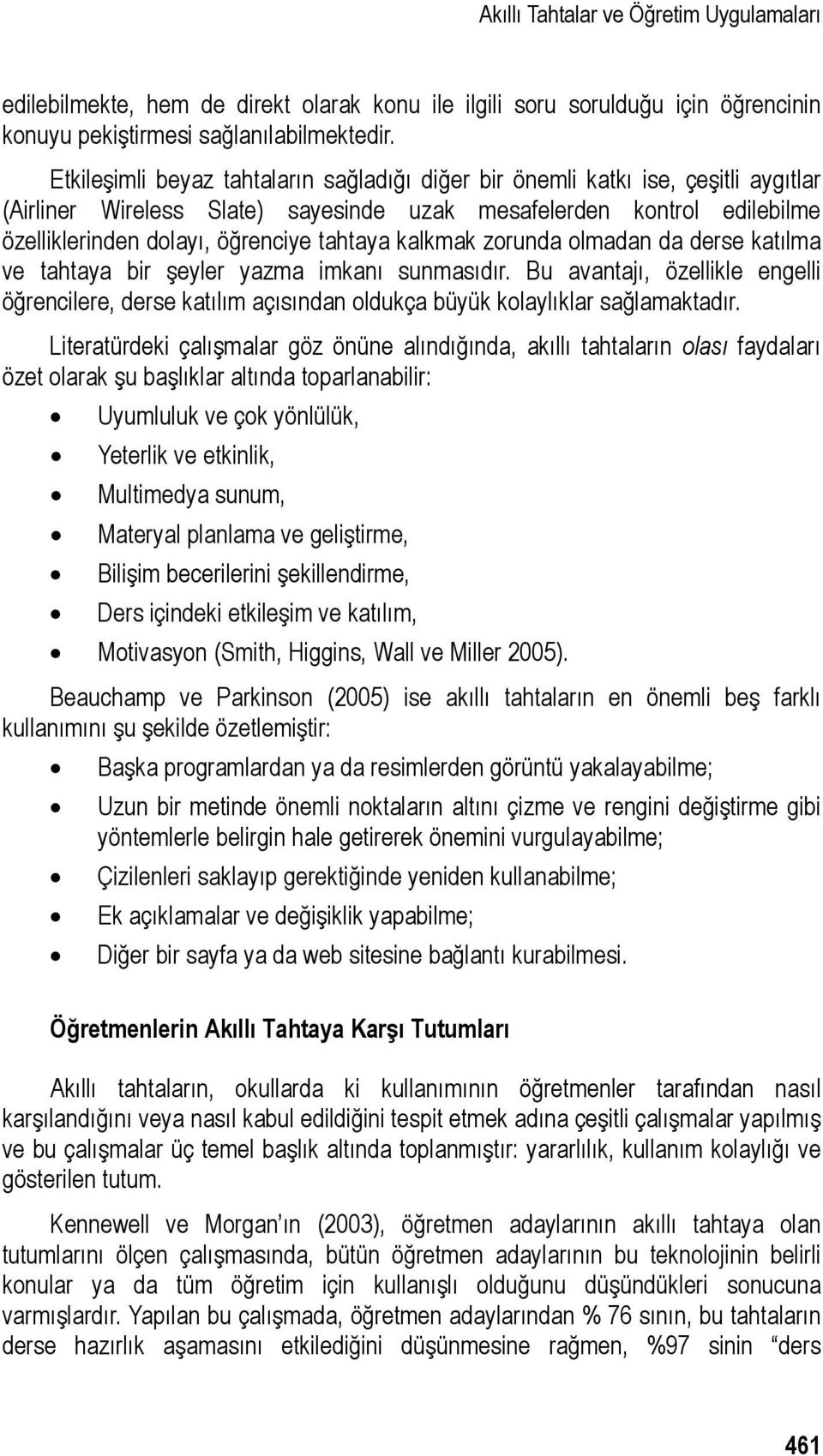 kalkmak zorunda olmadan da derse katılma ve tahtaya bir şeyler yazma imkanı sunmasıdır. Bu avantajı, özellikle engelli öğrencilere, derse katılım açısından oldukça büyük kolaylıklar sağlamaktadır.