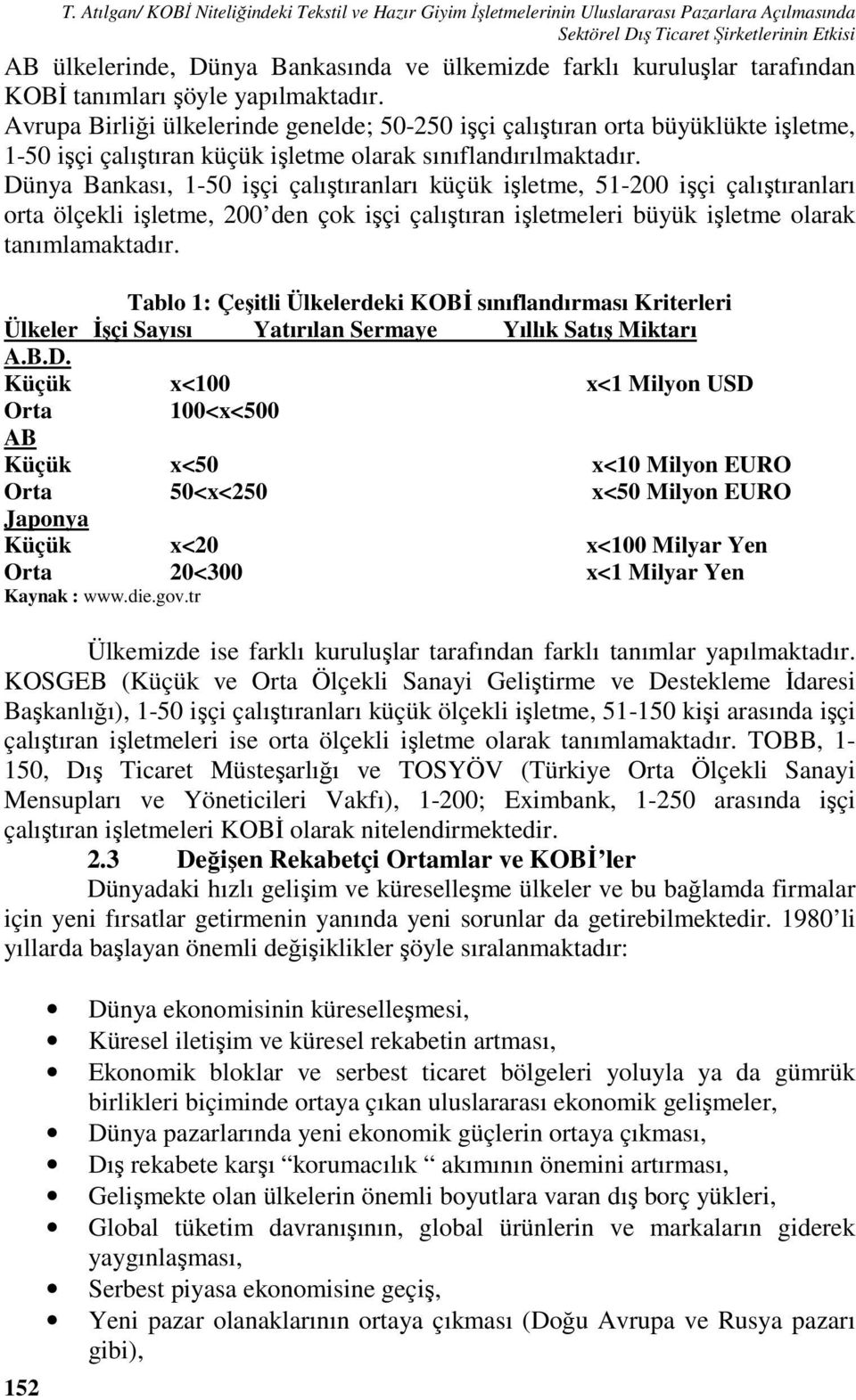 yapılmaktadır. Avrupa Birliği ülkelerinde genelde; 50-250 işçi çalıştıran orta büyüklükte işletme, 1-50 işçi çalıştıran küçük işletme olarak sınıflandırılmaktadır.