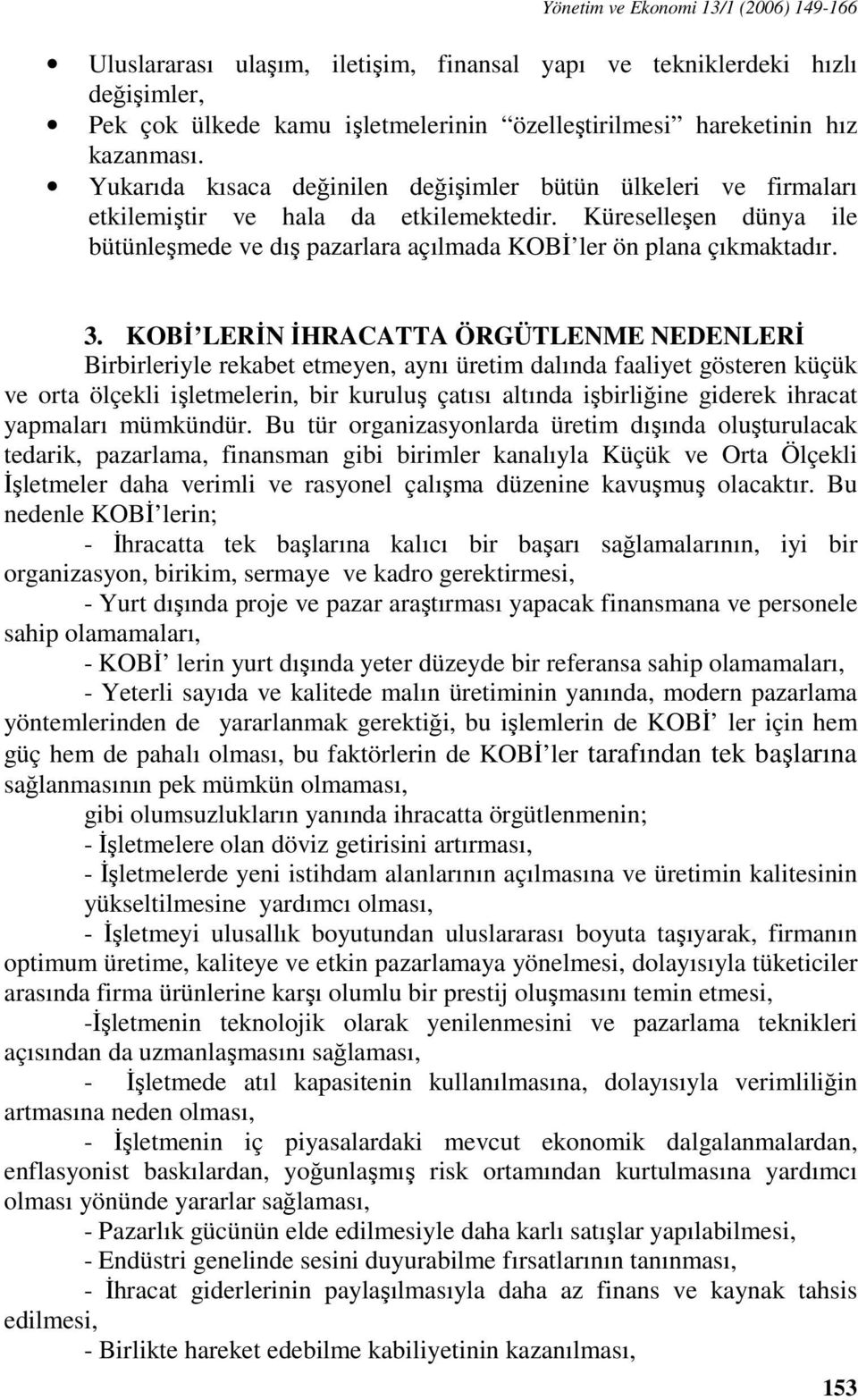 KOBİ LERİN İHRACATTA ÖRGÜTLENME NEDENLERİ Birbirleriyle rekabet etmeyen, aynı üretim dalında faaliyet gösteren küçük ve orta ölçekli işletmelerin, bir kuruluş çatısı altında işbirliğine giderek