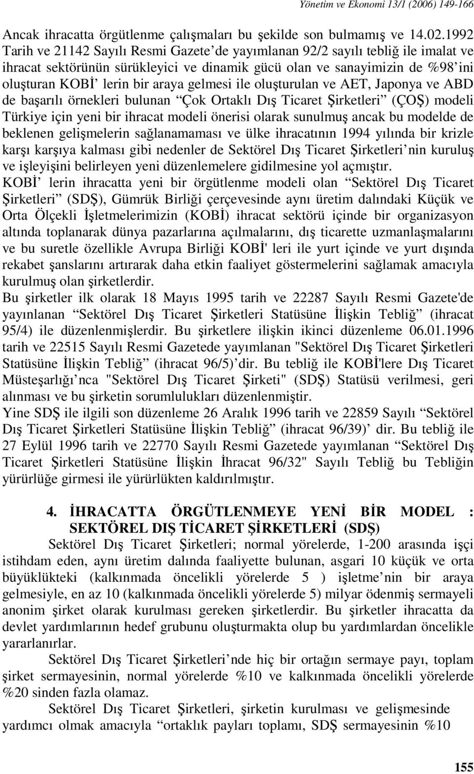 gelmesi ile oluşturulan ve AET, Japonya ve ABD de başarılı örnekleri bulunan Çok Ortaklı Dış Ticaret Şirketleri (ÇOŞ) modeli Türkiye için yeni bir ihracat modeli önerisi olarak sunulmuş ancak bu