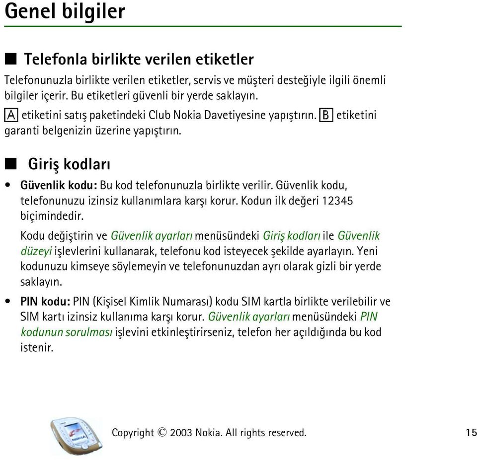 Güvenlik kodu, telefonunuzu izinsiz kullanýmlara karþý korur. Kodun ilk deðeri 12345 biçimindedir.