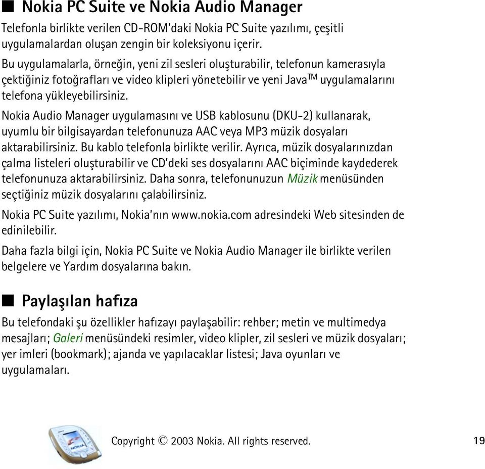 Nokia Audio Manager uygulamasýný ve USB kablosunu (DKU-2) kullanarak, uyumlu bir bilgisayardan telefonunuza AAC veya MP3 müzik dosyalarý aktarabilirsiniz. Bu kablo telefonla birlikte verilir.