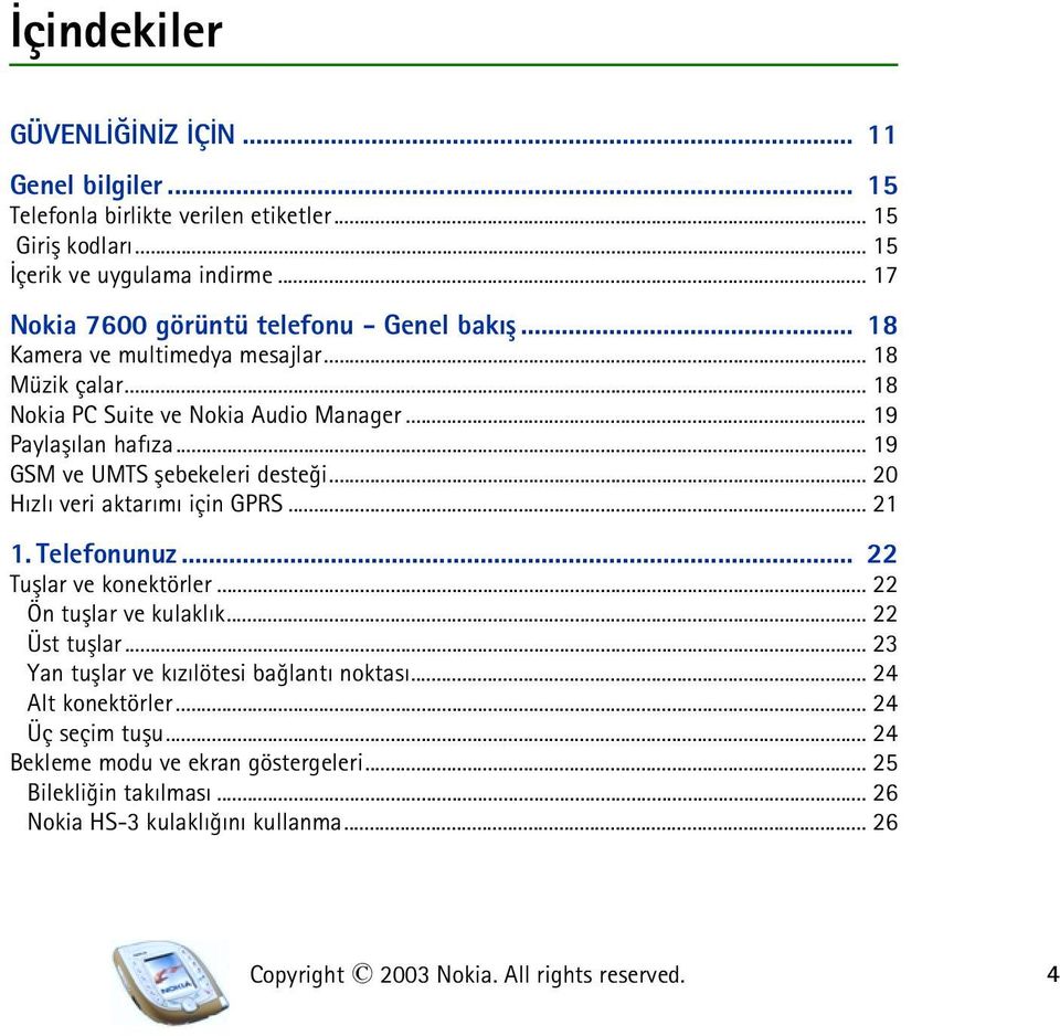 .. 19 GSM ve UMTS þebekeleri desteði... 20 Hýzlý veri aktarýmý için GPRS... 21 1. Telefonunuz... 22 Tuþlar ve konektörler... 22 Ön tuþlar ve kulaklýk... 22 Üst tuþlar.