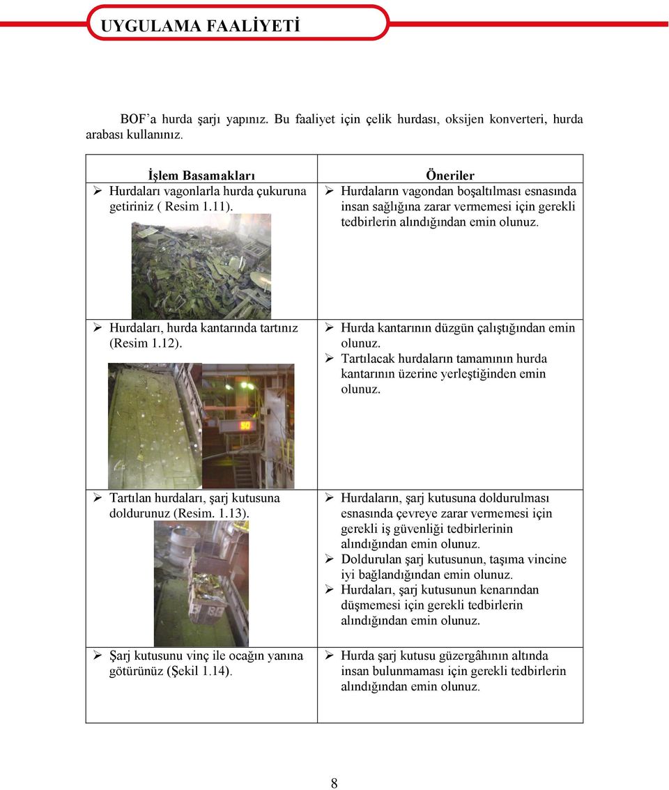 Öneriler Hurdaların vagondan boģaltılması esnasında insan sağlığına zarar vermemesi için gerekli tedbirlerin alındığından emin olunuz. Hurdaları, hurda kantarında tartınız (Resim 1.12).