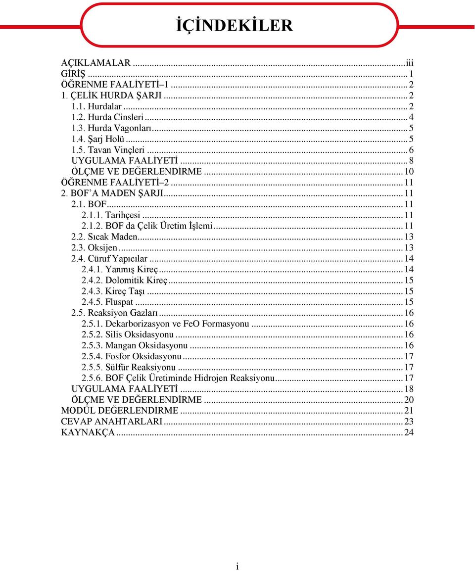 .. 13 2.3. Oksijen... 13 2.4. Cüruf Yapıcılar... 14 2.4.1. YanmıĢ Kireç... 14 2.4.2. Dolomitik Kireç... 15 2.4.3. Kireç TaĢı... 15 2.4.5. Fluspat... 15 2.5. Reaksiyon Gazları... 16 2.5.1. Dekarborizasyon ve FeO Formasyonu.