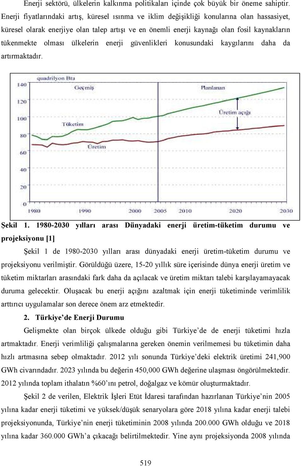 olması ülkelerin enerji güvenlikleri konusundaki kaygılarını daha da artırmaktadır. Şekil 1.