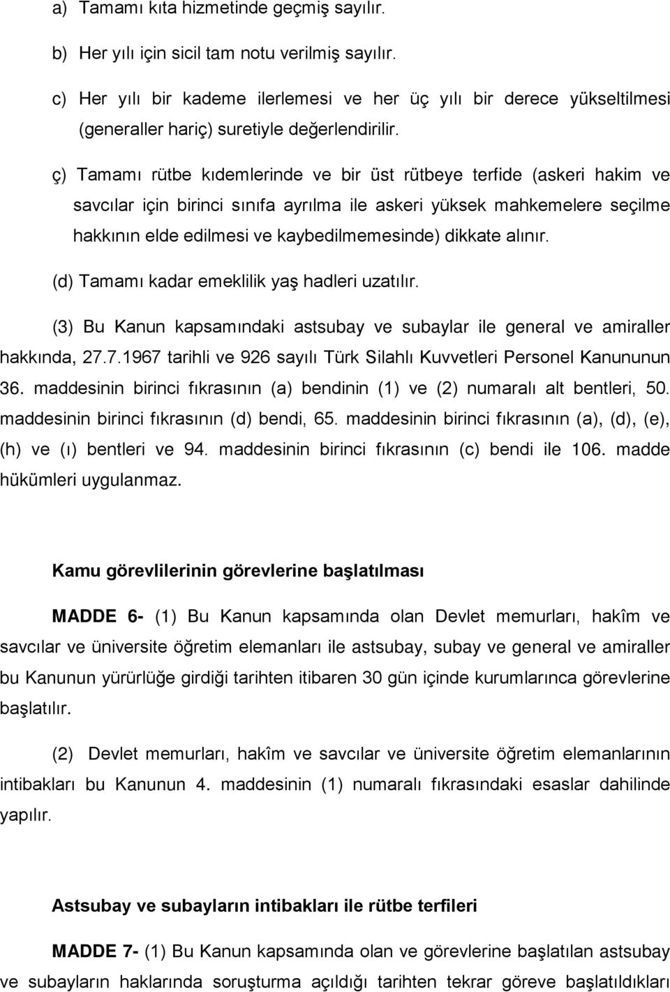 ç) Tamamı rütbe kıdemlerinde ve bir üst rütbeye terfide (askeri hakim ve savcılar için birinci sınıfa ayrılma ile askeri yüksek mahkemelere seçilme hakkının elde edilmesi ve kaybedilmemesinde)