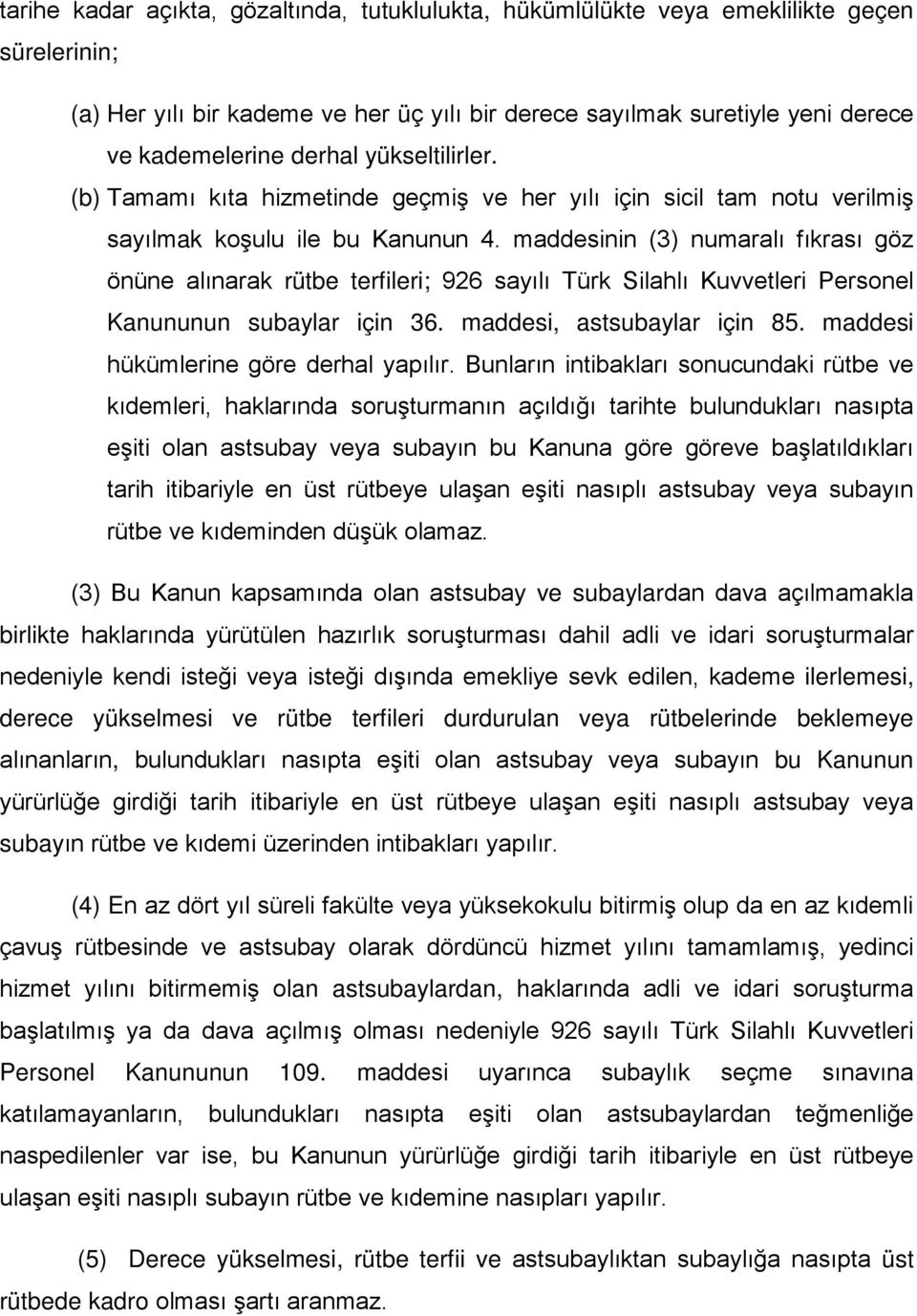 maddesinin (3) numaralı fıkrası göz önüne alınarak rütbe terfileri; 926 sayılı Türk Silahlı Kuvvetleri Personel Kanununun subaylar için 36. maddesi, astsubaylar için 85.