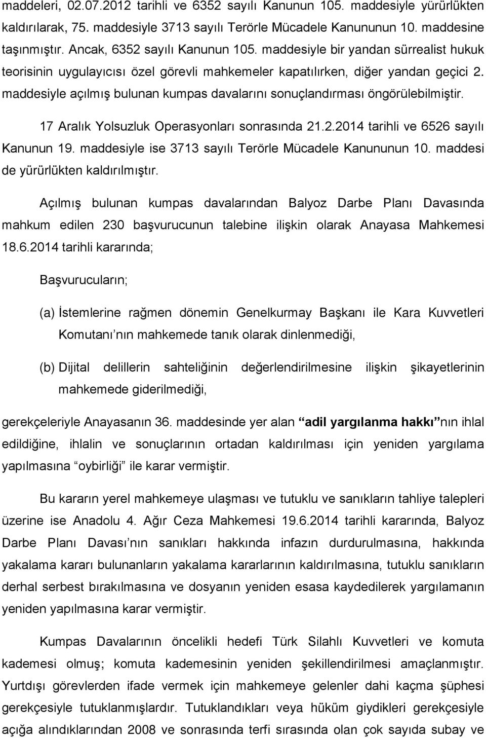 maddesiyle açılmış bulunan kumpas davalarını sonuçlandırması öngörülebilmiştir. 17 Aralık Yolsuzluk Operasyonları sonrasında 21.2.2014 tarihli ve 6526 sayılı Kanunun 19.