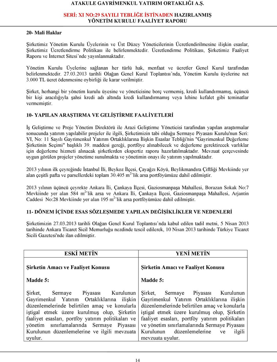 Yönetim Kurulu Üyelerine sağlanan her türlü hak, menfaat ve ücretler Genel Kurul tarafından belirlenmektedir. 27.03.2013 tarihli Olağan Genel Kurul Toplantısı nda, Yönetim Kurulu üyelerine net 3.