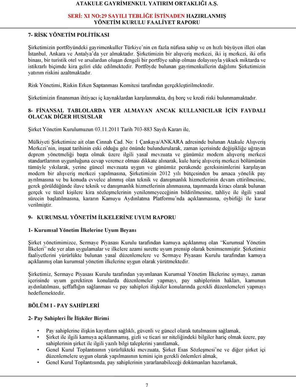 geliri elde edilmektedir. Portföyde bulunan gayrimenkullerin dağılımı Şirketimizin yatırım riskini azaltmaktadır. Risk Yönetimi, Riskin Erken Saptanması Komitesi tarafından gerçekleştirilmektedir.