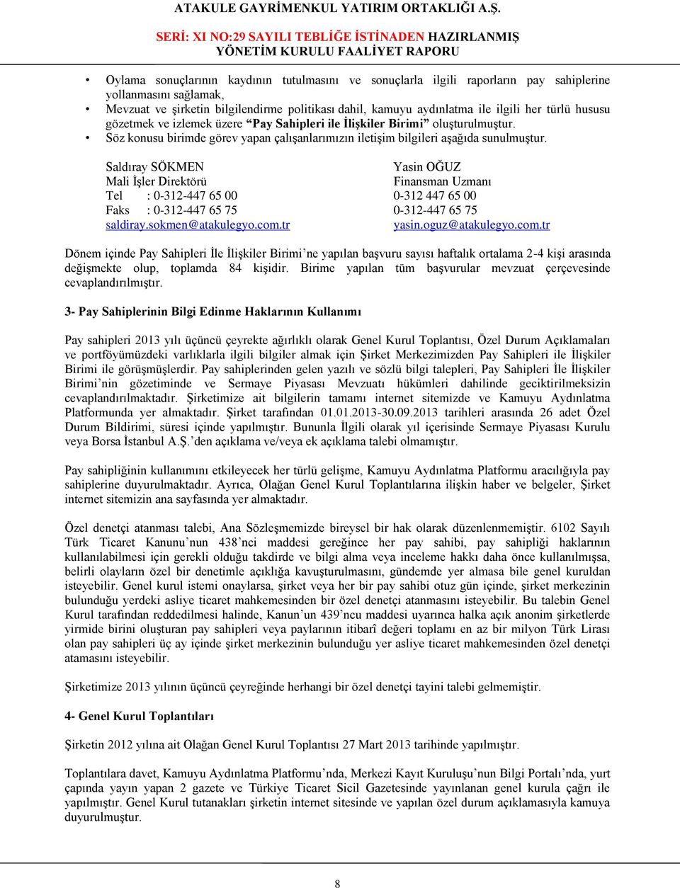 Saldıray SÖKMEN Yasin OĞUZ Mali İşler Direktörü Finansman Uzmanı Tel : 0-312-447 65 00 0-312 447 65 00 Faks : 0-312-447 65 75 0-312-447 65 75 saldiray.sokmen@atakulegyo.com.tr yasin.oguz@atakulegyo.