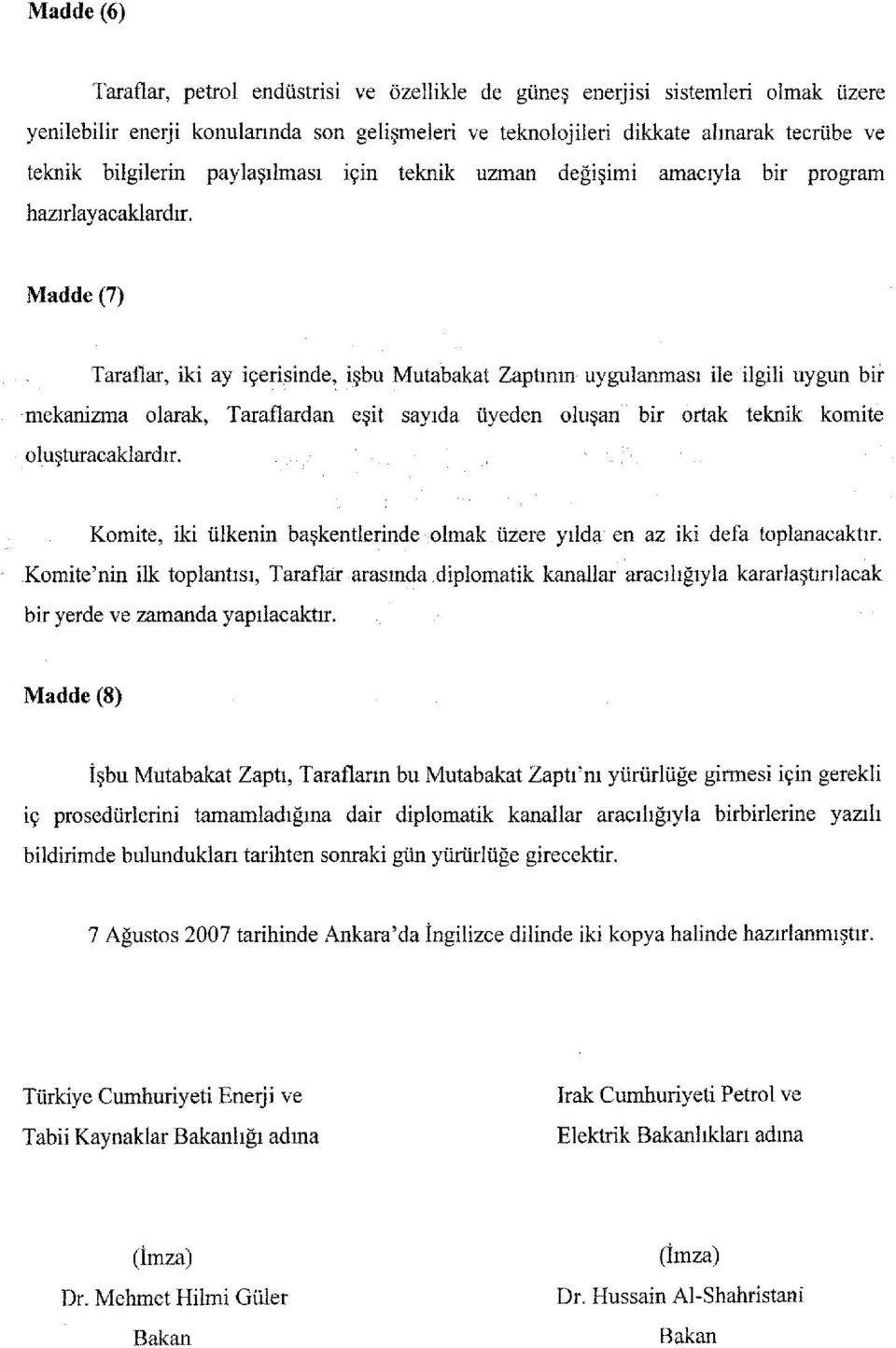 Madde (7) Taraflar, iki ay icerisinde, isbu Mutabakat Zaptmm uygulanmasi ileilgili uygun bit mekanizma olarak, Taraflardan esit sayida uyeden olusan bir ortak teknik komite olusturacaklardir.