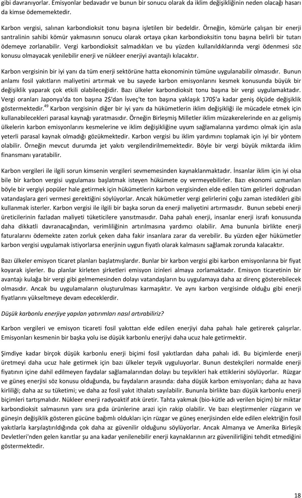 Örneğin, kömürle çalışan bir enerji santralinin sahibi kömür yakmasının sonucu olarak ortaya çıkan karbondioksitin tonu başına belirli bir tutarı ödemeye zorlanabilir.