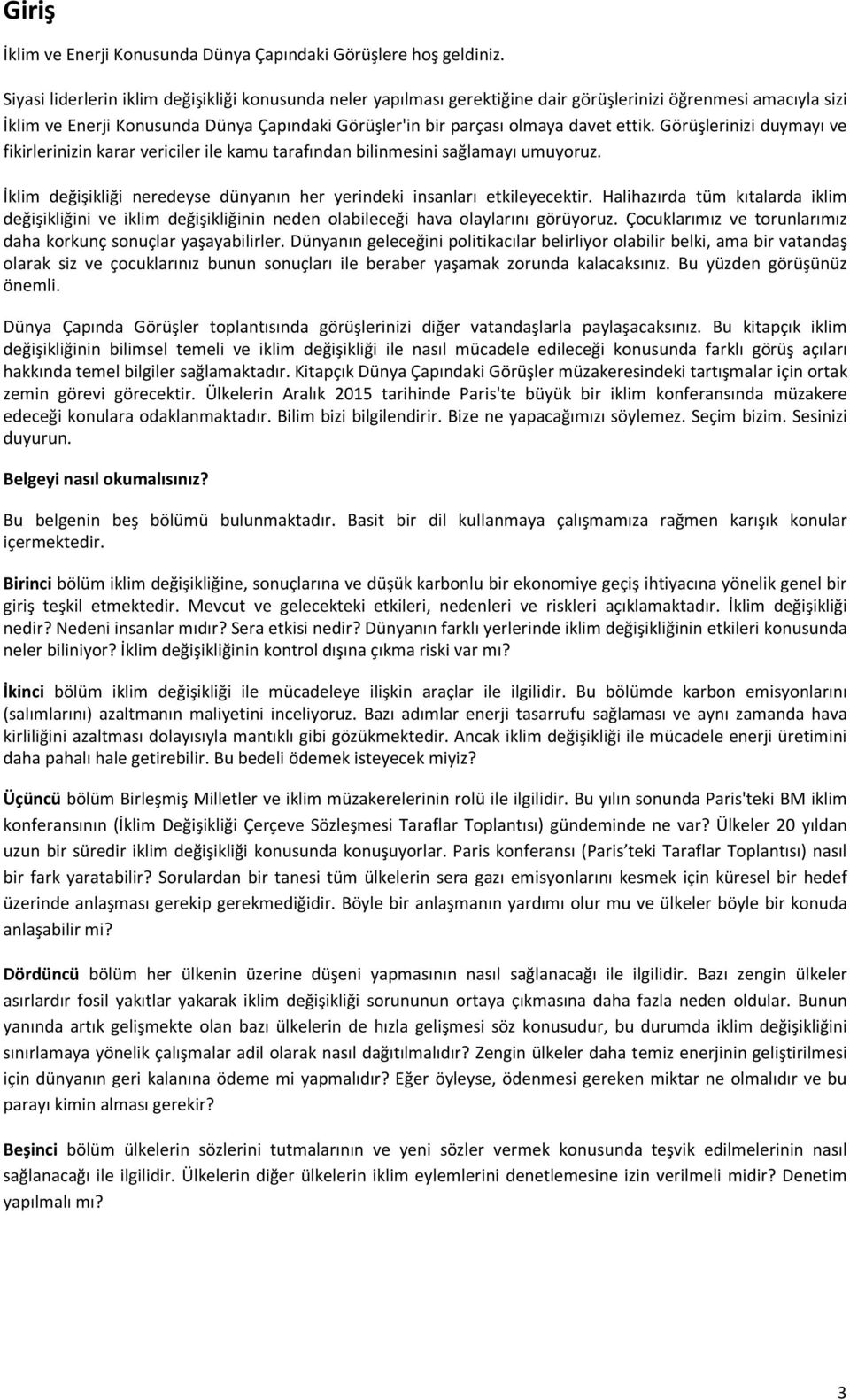 ettik. Görüşlerinizi duymayı ve fikirlerinizin karar vericiler ile kamu tarafından bilinmesini sağlamayı umuyoruz. İklim değişikliği neredeyse dünyanın her yerindeki insanları etkileyecektir.