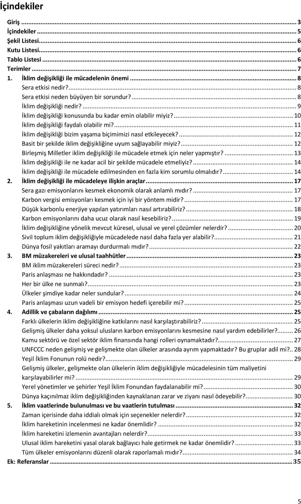 ... 11 İklim değişikliği bizim yaşama biçimimizi nasıl etkileyecek?... 12 Basit bir şekilde iklim değişikliğine uyum sağlayabilir miyiz?