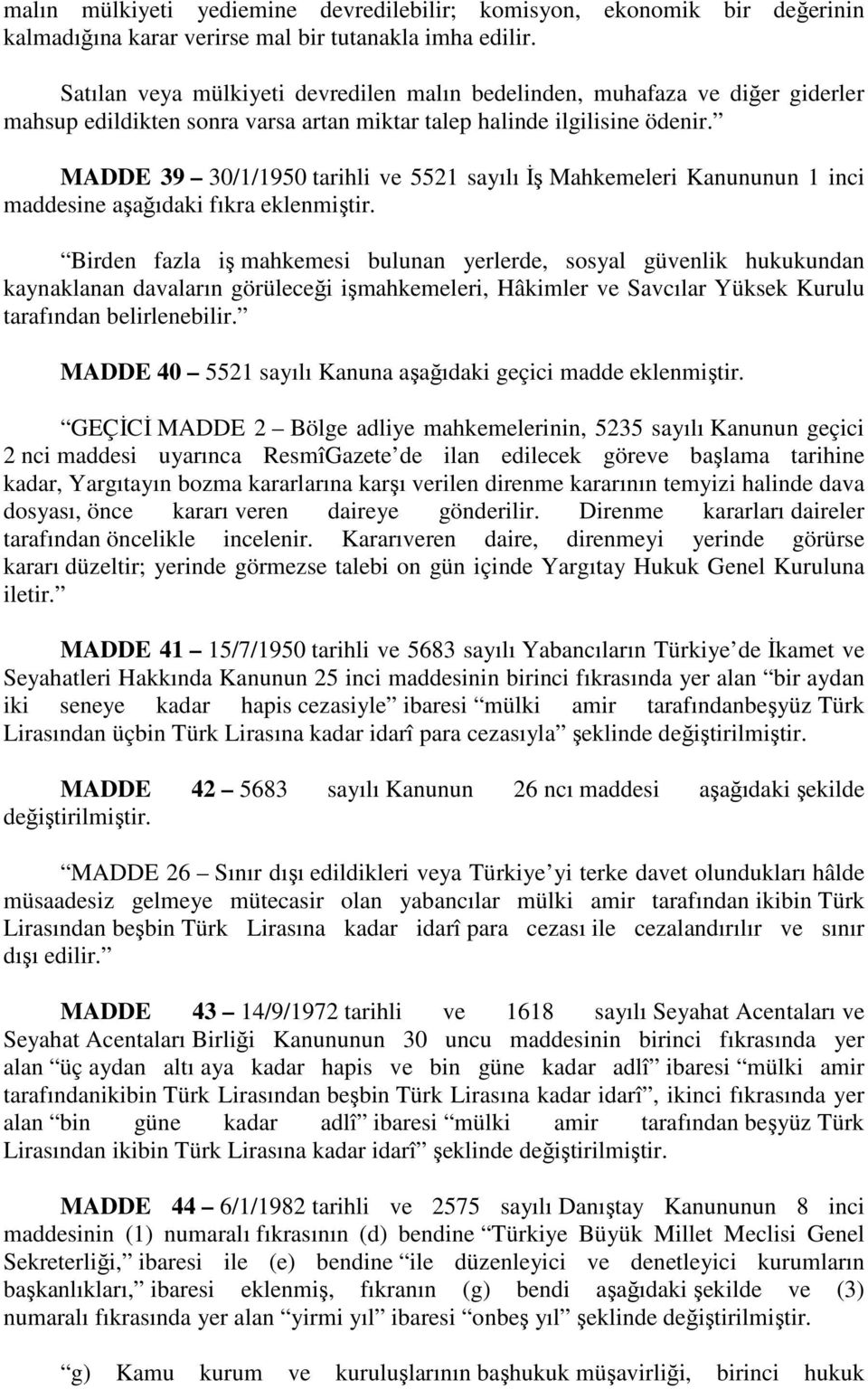 MADDE 39 30/1/1950 tarihli ve 5521 sayılı Đş Mahkemeleri Kanununun 1 inci maddesine aşağıdaki fıkra eklenmiştir.