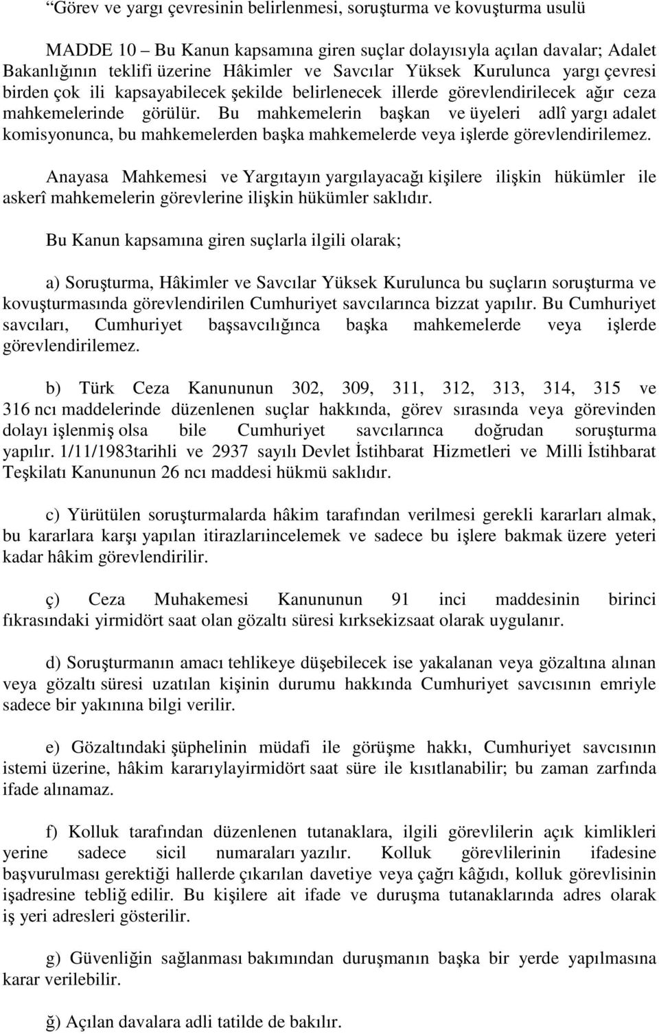 Bu mahkemelerin başkan ve üyeleri adlî yargı adalet komisyonunca, bu mahkemelerden başka mahkemelerde veya işlerde görevlendirilemez.