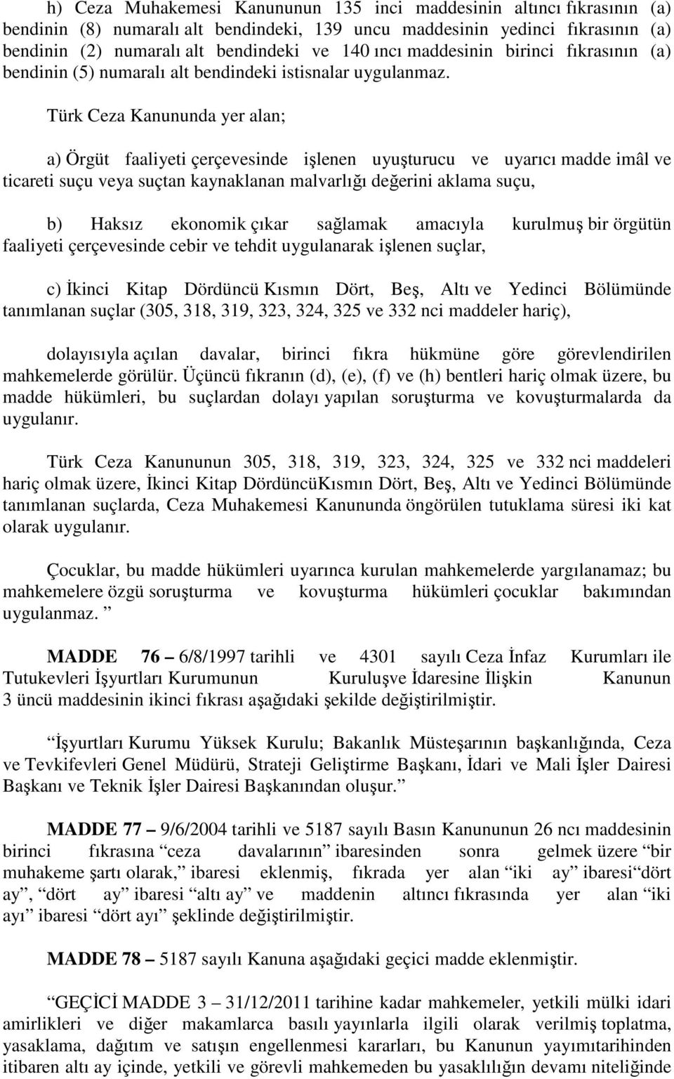 Türk Ceza Kanununda yer alan; a) Örgüt faaliyeti çerçevesinde işlenen uyuşturucu ve uyarıcı madde imâl ve ticareti suçu veya suçtan kaynaklanan malvarlığı değerini aklama suçu, b) Haksız ekonomik