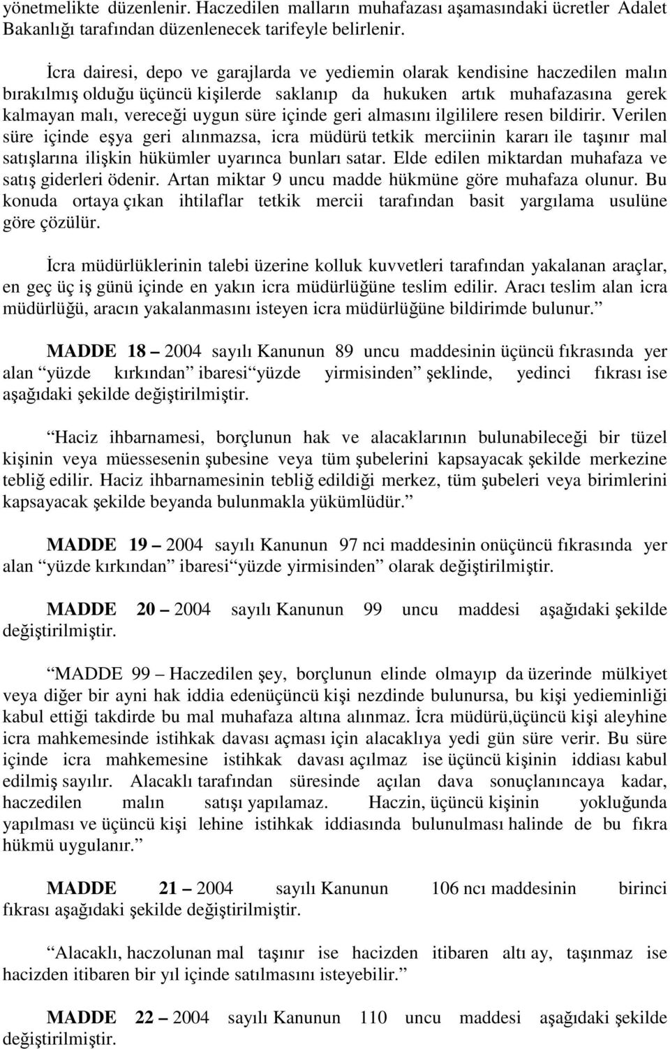 içinde geri almasını ilgililere resen bildirir. Verilen süre içinde eşya geri alınmazsa, icra müdürü tetkik merciinin kararı ile taşınır mal satışlarına ilişkin hükümler uyarınca bunları satar.