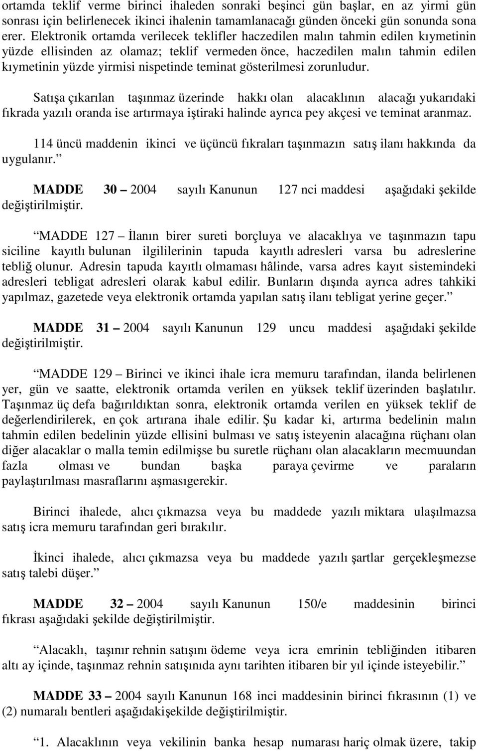 teminat gösterilmesi zorunludur. Satışa çıkarılan taşınmaz üzerinde hakkı olan alacaklının alacağı yukarıdaki fıkrada yazılı oranda ise artırmaya iştiraki halinde ayrıca pey akçesi ve teminat aranmaz.