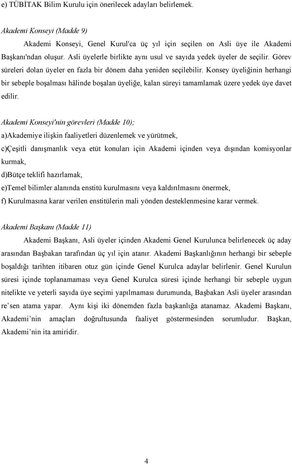 Konsey üyeliğinin herhangi bir sebeple boşalması hâlinde boşalan üyeliğe, kalan süreyi tamamlamak üzere yedek üye davet edilir.