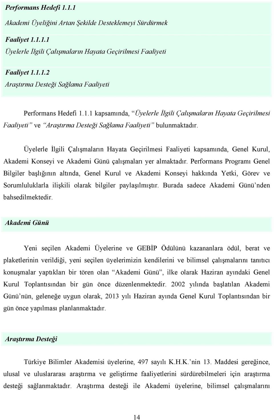 Üyelerle İlgili Çalışmaların Hayata Geçirilmesi Faaliyeti kapsamında, Genel Kurul, Akademi Konseyi ve Akademi Günü çalışmaları yer almaktadır.