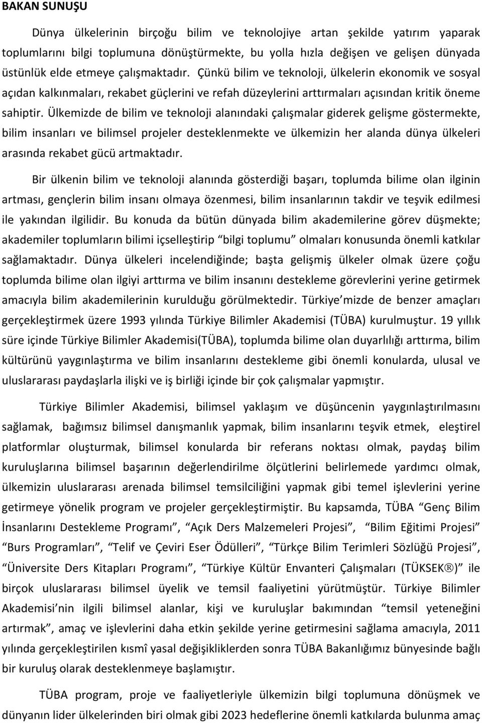 Ülkemizde de bilim ve teknoloji alanındaki çalışmalar giderek gelişme göstermekte, bilim insanları ve bilimsel projeler desteklenmekte ve ülkemizin her alanda dünya ülkeleri arasında rekabet gücü