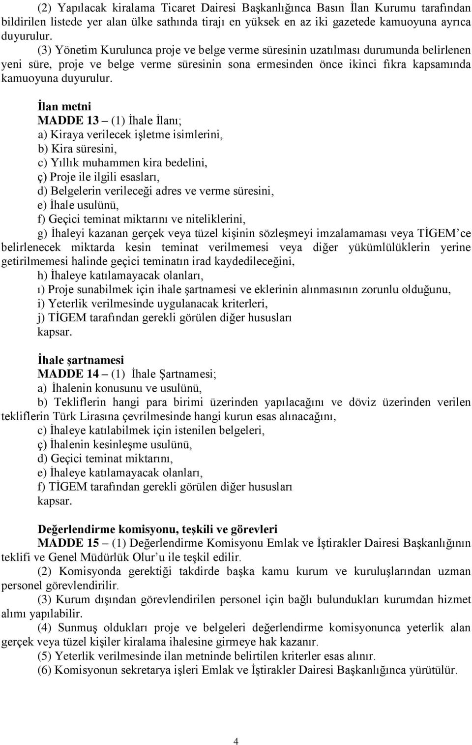 Ġlan metni MADDE 13 (1) İhale İlanı; a) Kiraya verilecek işletme isimlerini, b) Kira süresini, c) Yıllık muhammen kira bedelini, ç) Proje ile ilgili esasları, d) Belgelerin verileceği adres ve verme