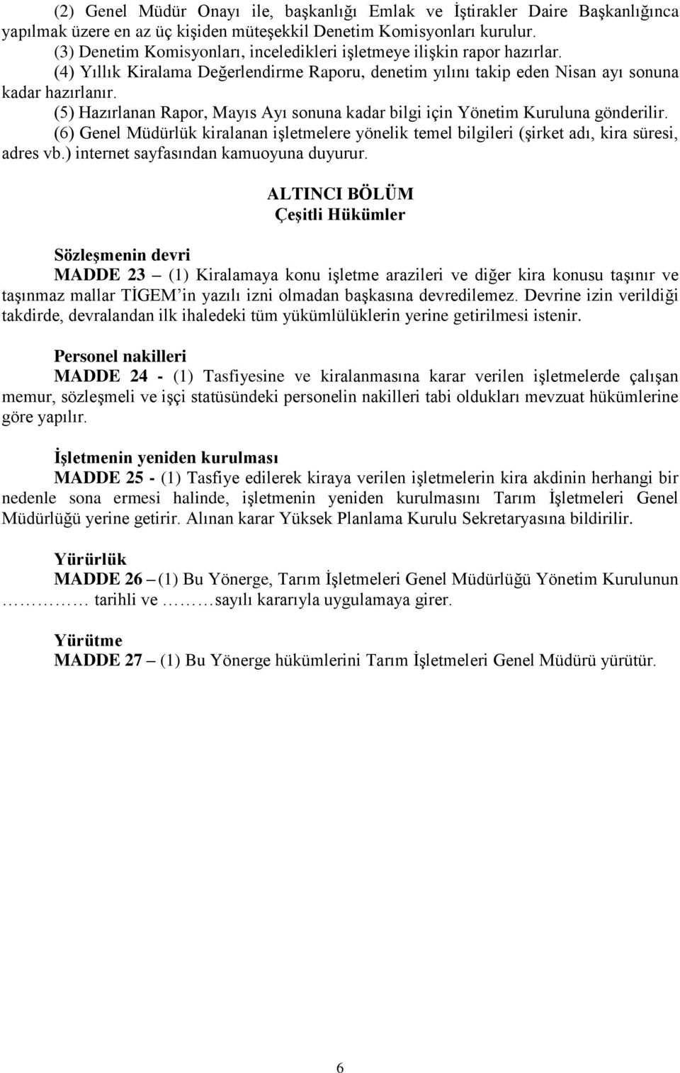 (5) Hazırlanan Rapor, Mayıs Ayı sonuna kadar bilgi için Yönetim Kuruluna gönderilir. (6) Genel Müdürlük kiralanan işletmelere yönelik temel bilgileri (şirket adı, kira süresi, adres vb.